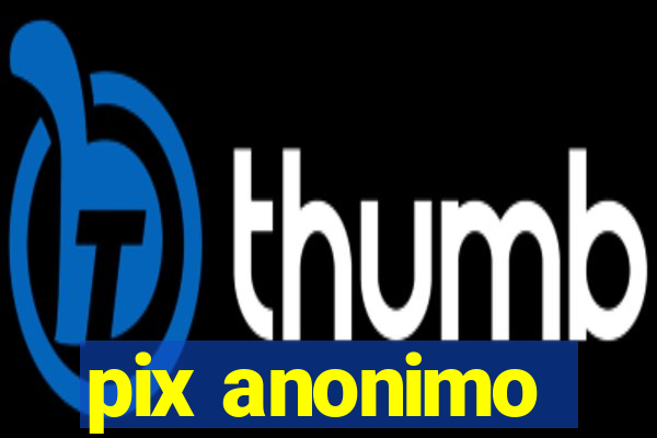 pix anonimo